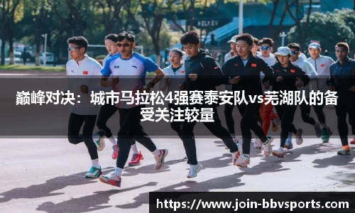 巅峰对决：城市马拉松4强赛泰安队vs芜湖队的备受关注较量
